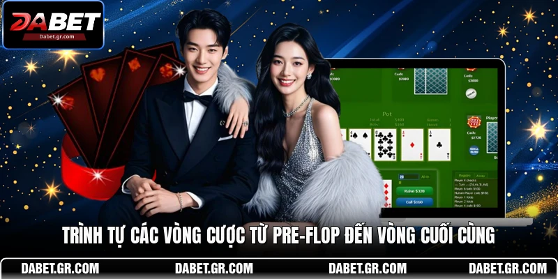 DABET ⭐️ Link Trang Chủ DABET Mới Nhất | Đăng Ký Tặng 188K Trình tự các vòng cược từ Pre-Flop đến vòng cuối cùng